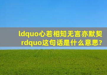 “心若相知,无言亦默契”这句话是什么意思?