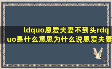 “恩爱夫妻不到头”是什么意思(为什么说恩爱夫妻不能到头(