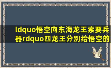 “悟空向东海龙王索要兵器”四龙王分别给悟空的是什么?