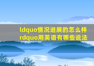 “情况进展的怎么样”用英语有哪些说法