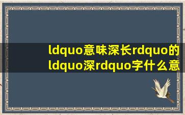 “意味深长”的“深”字什么意思?