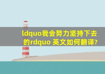 “我会努力坚持下去的” 英文如何翻译?