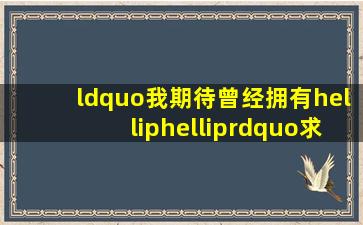 “我期待,曾经拥有……”求歌名