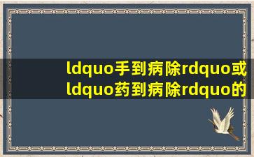 “手到病除”或“药到病除”的成语故事是什么啊?