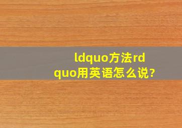 “方法”用英语怎么说?