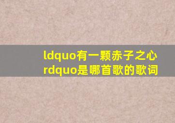 “有一颗赤子之心”是哪首歌的歌词