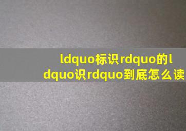 “标识”的“识”到底怎么读