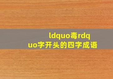 “毒”字开头的四字成语