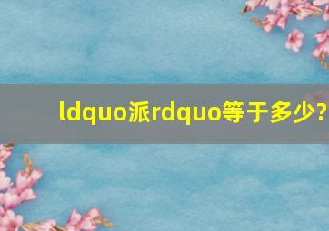 “派”等于多少?