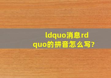 “消息”的拼音怎么写?