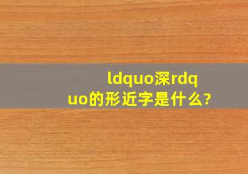 “深”的形近字是什么?