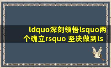 “深刻领悟‘两个确立’ 坚决做到‘两个维护’”心得(4篇)