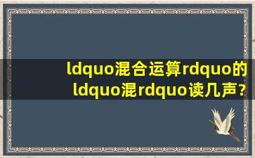 “混合运算”的“混”,读几声?