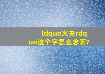 “火夬”这个字怎么念啊?