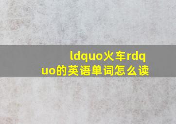 “火车”的英语单词怎么读 