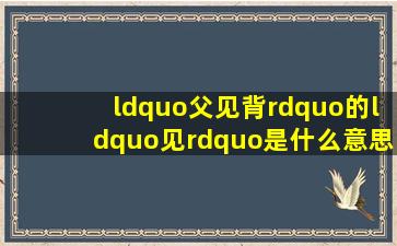 “父见背”的“见”是什么意思?