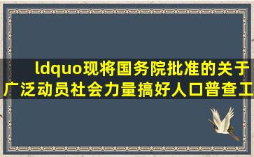 “现将国务院批准的《关于广泛动员社会力量搞好人口普查工作的请示