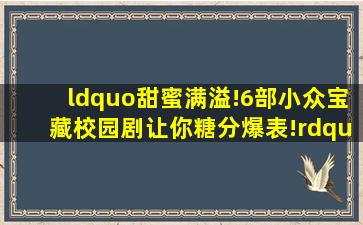 “甜蜜满溢!6部小众宝藏校园剧,让你糖分爆表!”