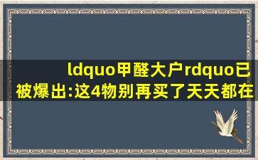 “甲醛大户”已被爆出:这4物别再买了,天天都在家里“释放甲醛”