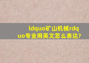 “矿山机械”专业用英文怎么表达?