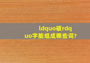 “碳”字能组成哪些词?