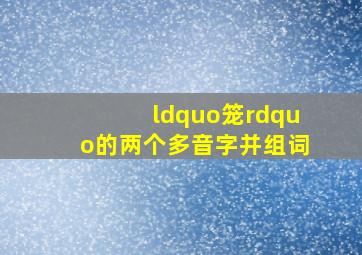 “笼”的两个多音字并组词。