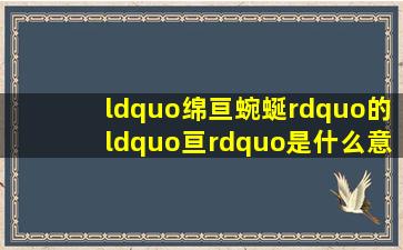 “绵亘蜿蜒”的“亘”是什么意思?