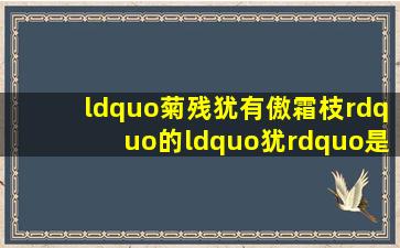 “菊残犹有傲霜枝”的“犹”是什么意思?