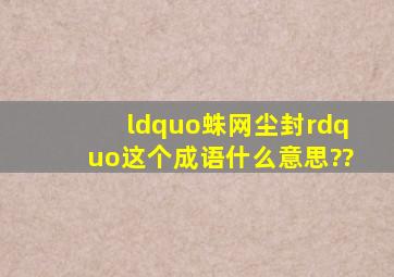 “蛛网尘封”这个成语什么意思??