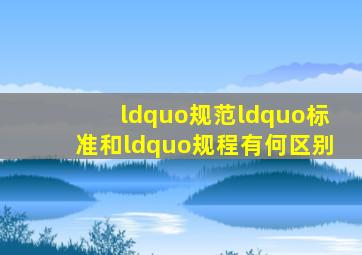 “规范“标准和“规程有何区别