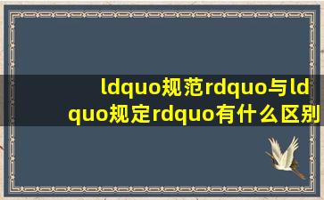 “规范”与“规定”有什么区别?