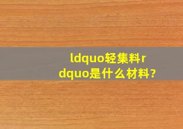 “轻集料”是什么材料?