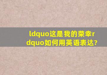 “这是我的荣幸”如何用英语表达?