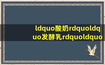 “酸奶”“发酵乳”“优酪乳”傻傻分不清