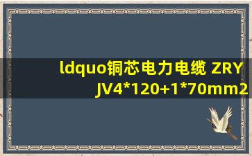 “铜芯电力电缆 ZRYJV4*120+1*70mm2 ”具体代表什么意思?