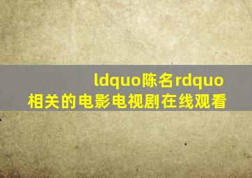 “陈名”相关的电影电视剧在线观看 