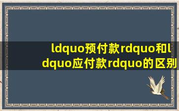 “预付款”和“应付款”的区别是什么?