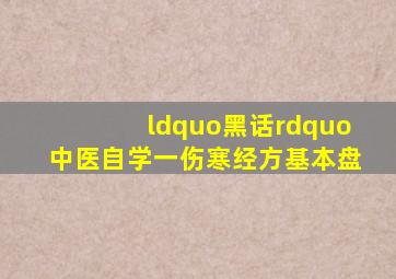 “黑话”中医自学(一)伤寒经方基本盘