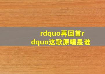 ”再回首”这歌原唱是谁(