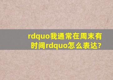 ”我通常在周末有时间”怎么表达?