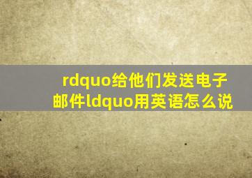 ”给他们发送电子邮件“用英语怎么说