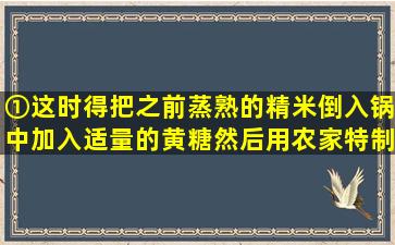 ①这时,得把之前蒸熟的精米倒入锅中,加入适量的黄糖,然后用农家特制...