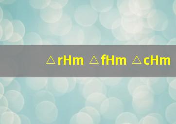 △rHm △fHm △cHm