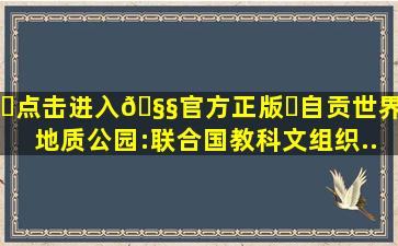 ✅点击进入🧧官方正版✅自贡世界地质公园:联合国教科文组织...