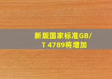 、新版国家标准GB/T 4789将增加( )