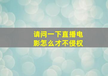 。。请问一下直播电影怎么才不侵权