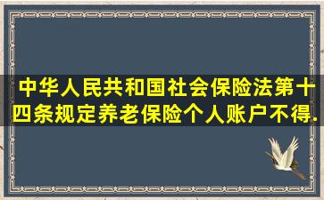 《 中华人民共和国社会保险法》第十四条规定,养老保险个人账户不得...