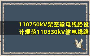 《110750kV架空输电线路设计规范》110330kV输电线路及其大跨越的...