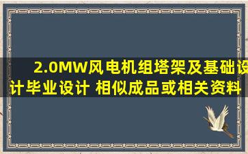 《2.0MW风电机组塔架及基础设计》毕业设计 相似成品或相关资料,...