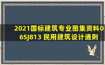 《2021国标建筑专业图集资料》06SJ813 《民用建筑设计通则》图示